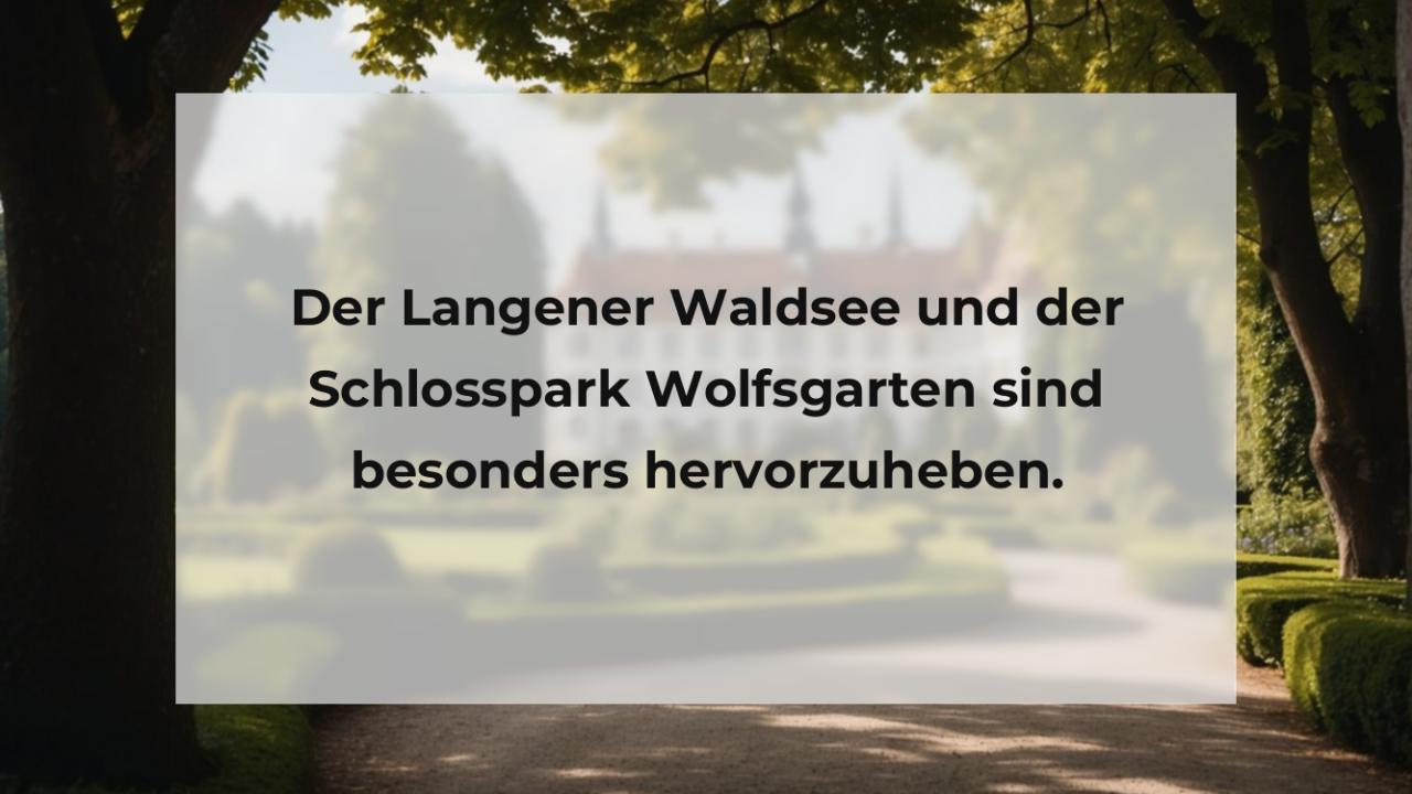 Der Langener Waldsee und der Schlosspark Wolfsgarten sind besonders hervorzuheben.