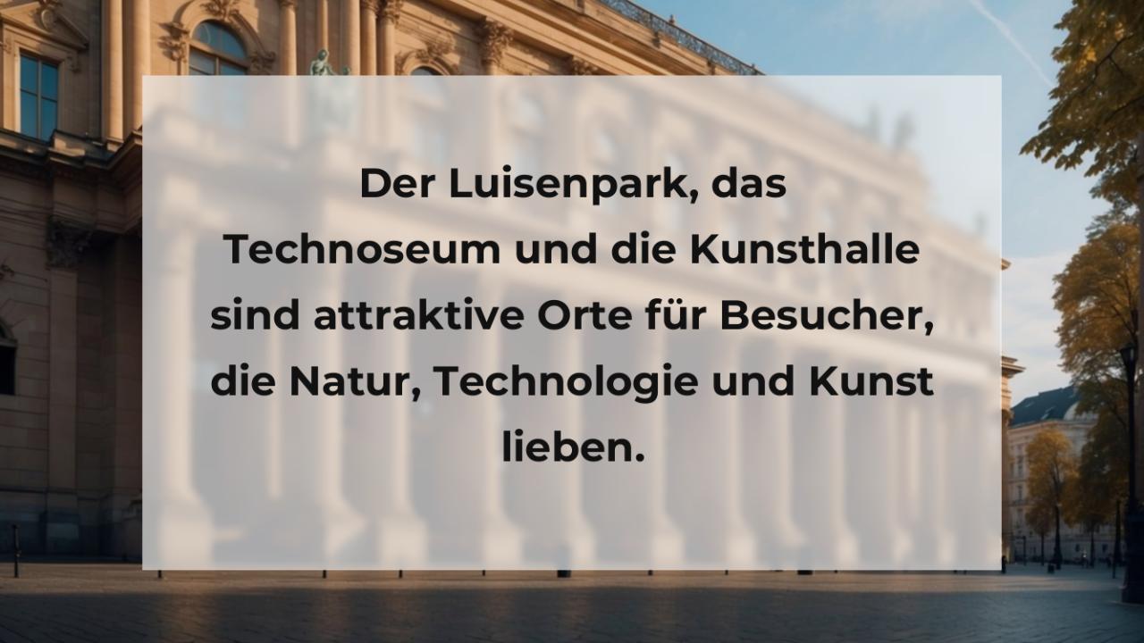 Der Luisenpark, das Technoseum und die Kunsthalle sind attraktive Orte für Besucher, die Natur, Technologie und Kunst lieben.