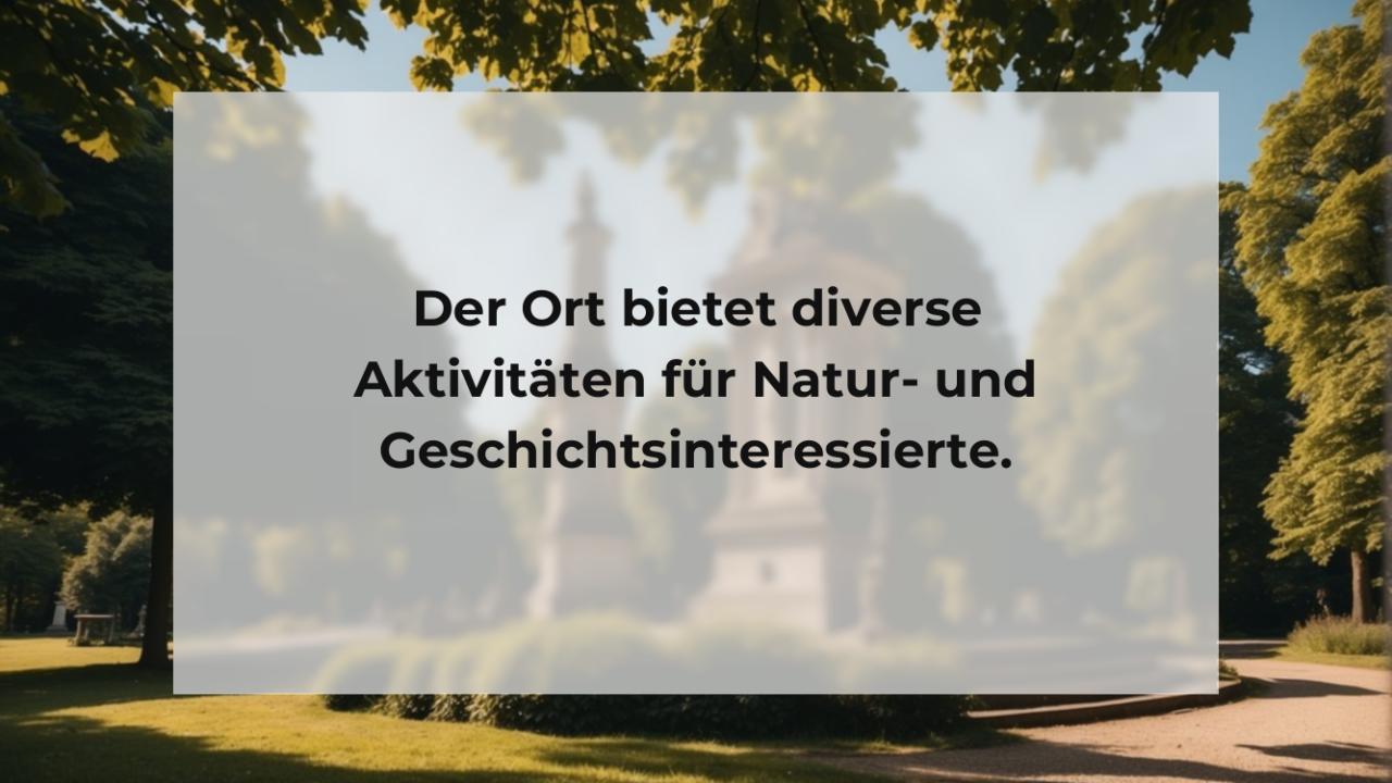 Der Ort bietet diverse Aktivitäten für Natur- und Geschichtsinteressierte.