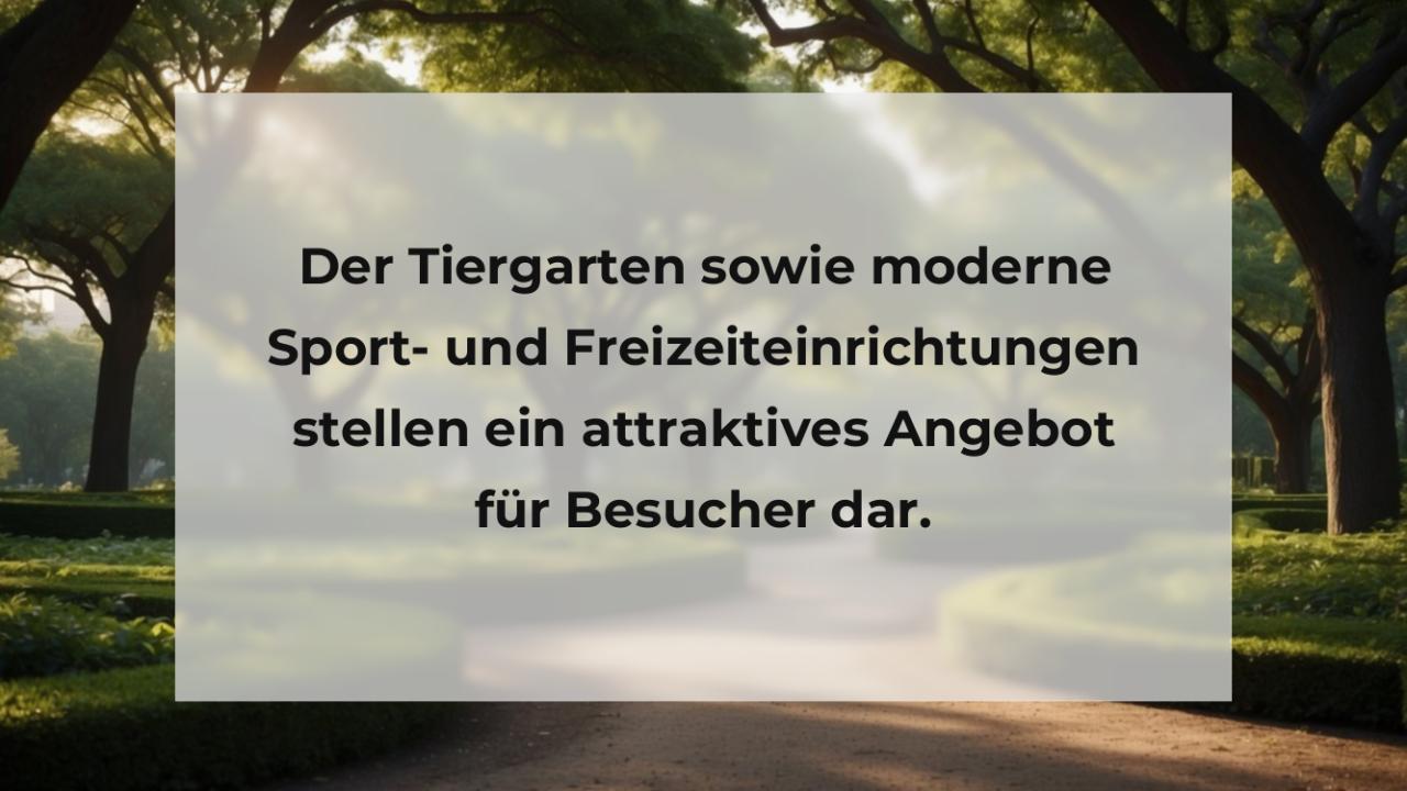 Der Tiergarten sowie moderne Sport- und Freizeiteinrichtungen stellen ein attraktives Angebot für Besucher dar.