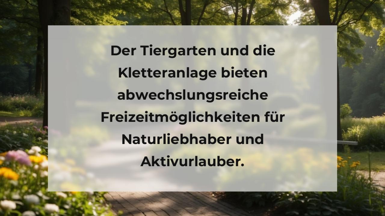 Der Tiergarten und die Kletteranlage bieten abwechslungsreiche Freizeitmöglichkeiten für Naturliebhaber und Aktivurlauber.