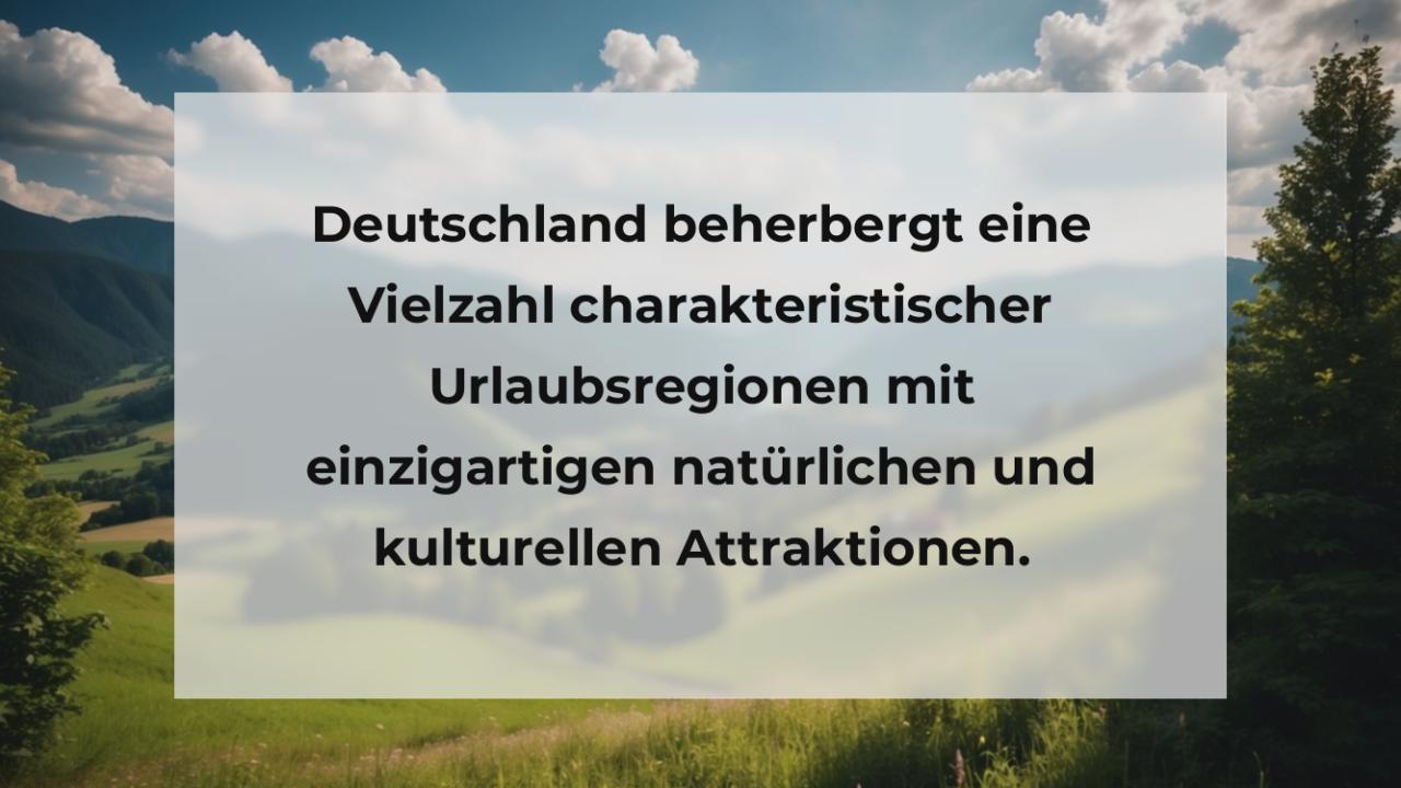 Deutschland beherbergt eine Vielzahl charakteristischer Urlaubsregionen mit einzigartigen natürlichen und kulturellen Attraktionen.