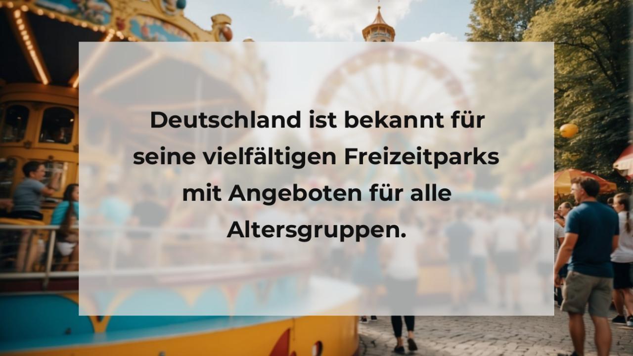 Deutschland ist bekannt für seine vielfältigen Freizeitparks mit Angeboten für alle Altersgruppen.