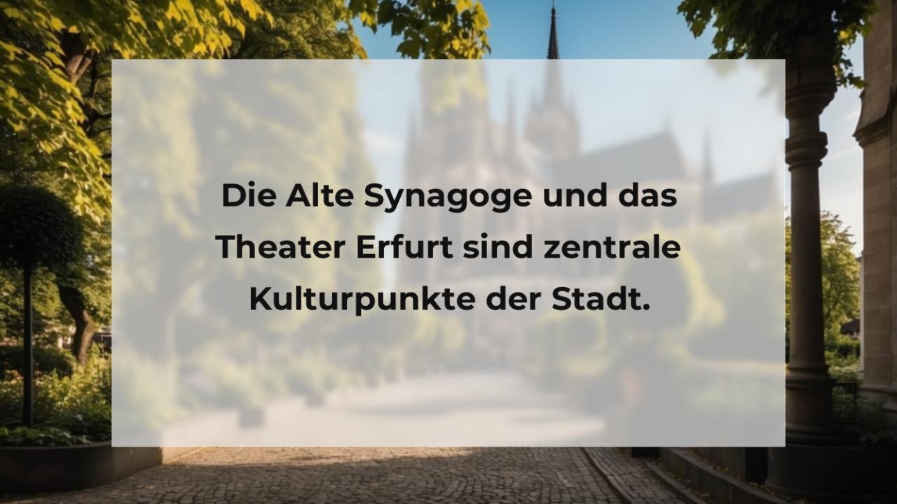 Die Alte Synagoge und das Theater Erfurt sind zentrale Kulturpunkte der Stadt.