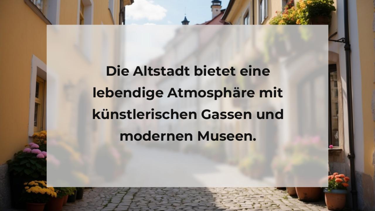 Die Altstadt bietet eine lebendige Atmosphäre mit künstlerischen Gassen und modernen Museen.