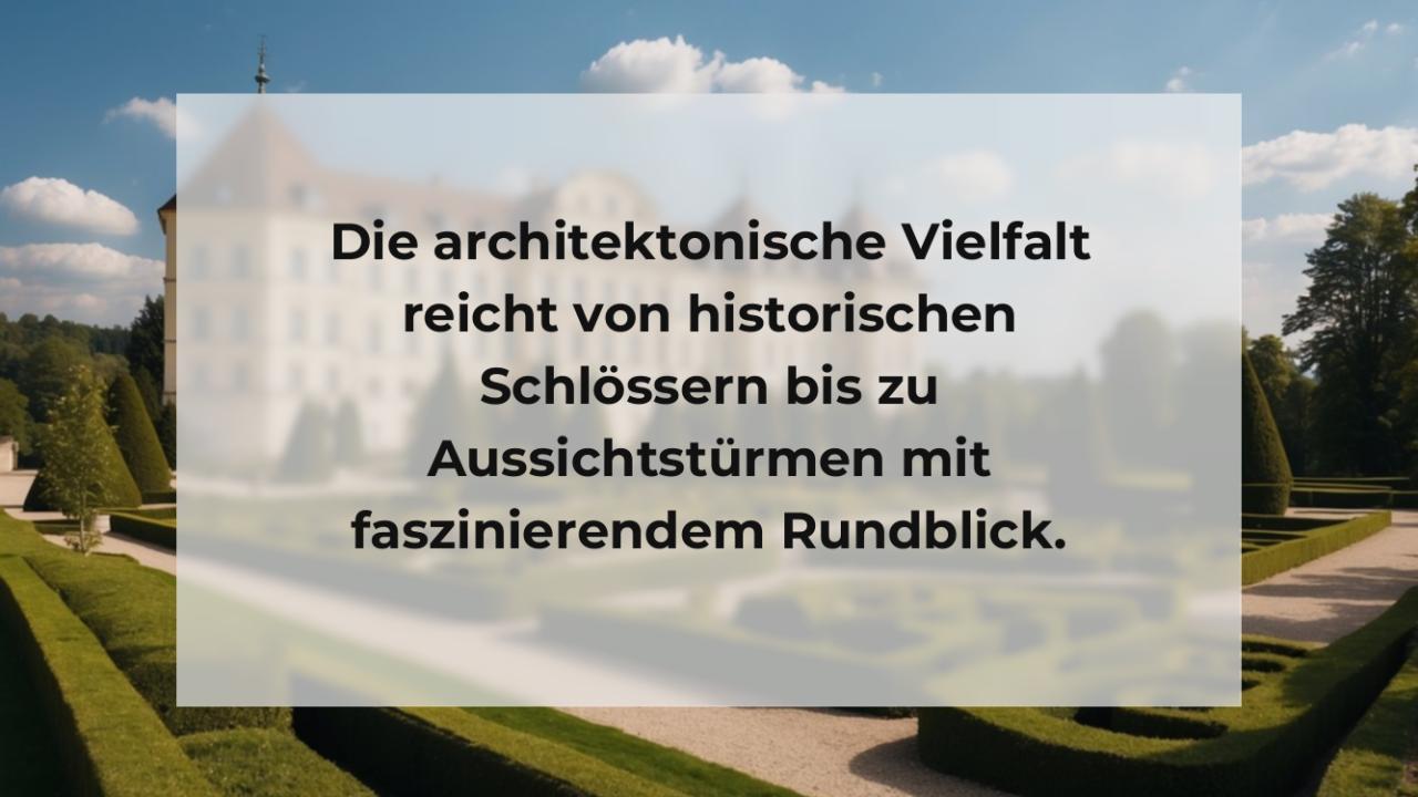 Die architektonische Vielfalt reicht von historischen Schlössern bis zu Aussichtstürmen mit faszinierendem Rundblick.