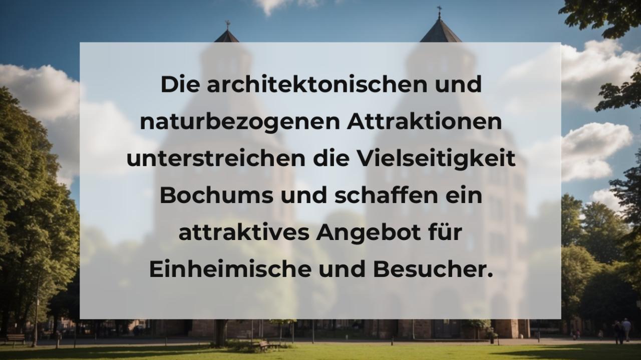 Die architektonischen und naturbezogenen Attraktionen unterstreichen die Vielseitigkeit Bochums und schaffen ein attraktives Angebot für Einheimische und Besucher.