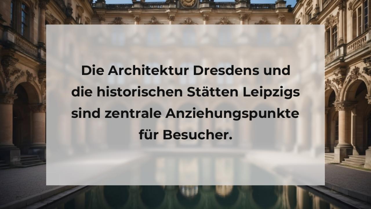 Die Architektur Dresdens und die historischen Stätten Leipzigs sind zentrale Anziehungspunkte für Besucher.