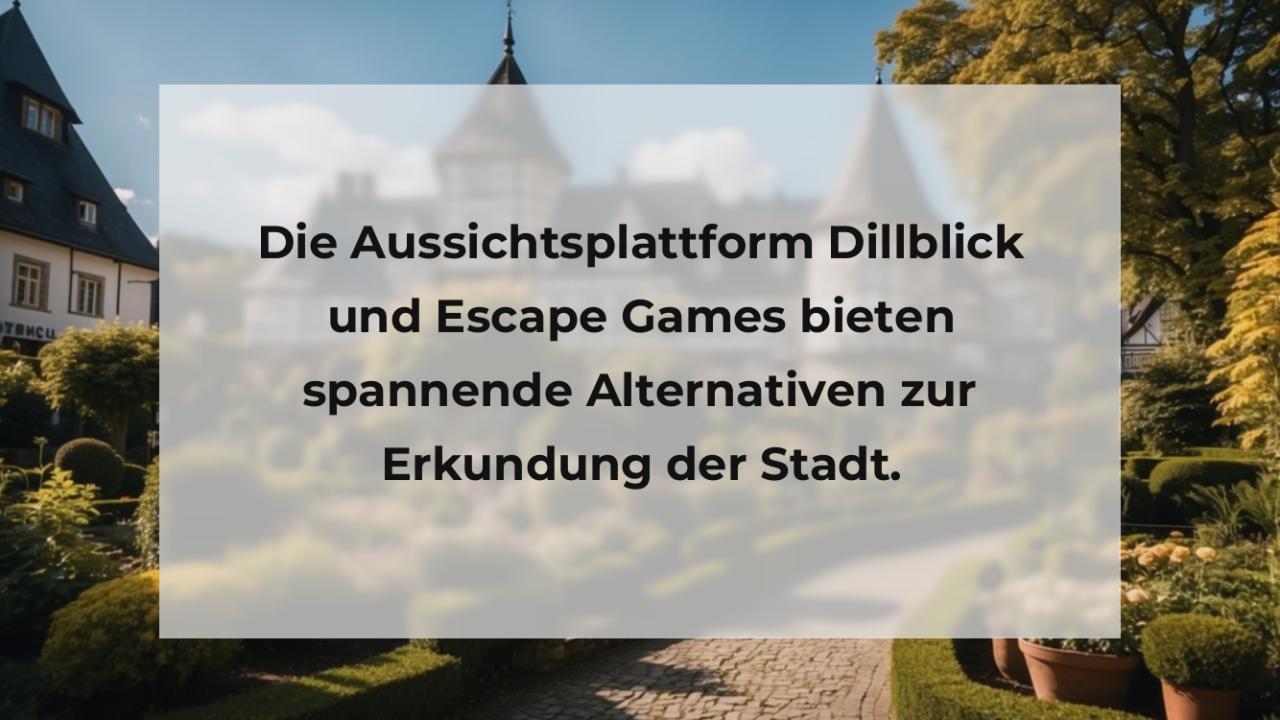 Die Aussichtsplattform Dillblick und Escape Games bieten spannende Alternativen zur Erkundung der Stadt.