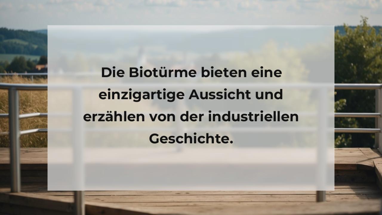 Die Biotürme bieten eine einzigartige Aussicht und erzählen von der industriellen Geschichte.