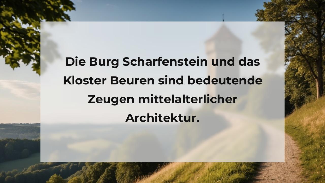 Die Burg Scharfenstein und das Kloster Beuren sind bedeutende Zeugen mittelalterlicher Architektur.