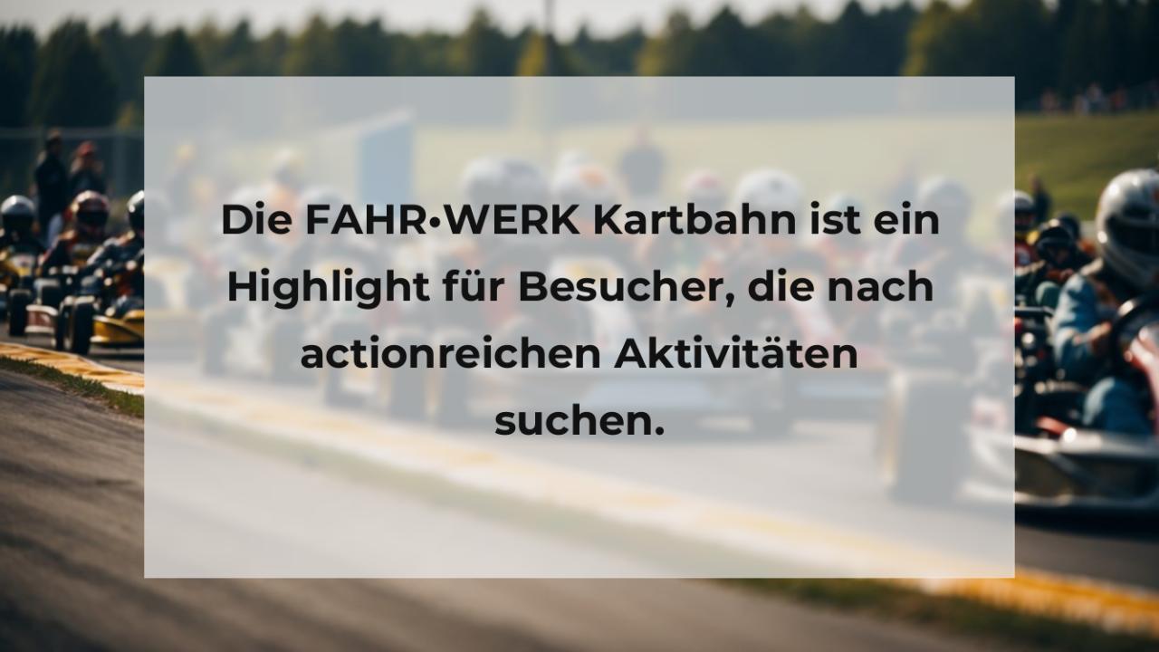 Die FAHR•WERK Kartbahn ist ein Highlight für Besucher, die nach actionreichen Aktivitäten suchen.