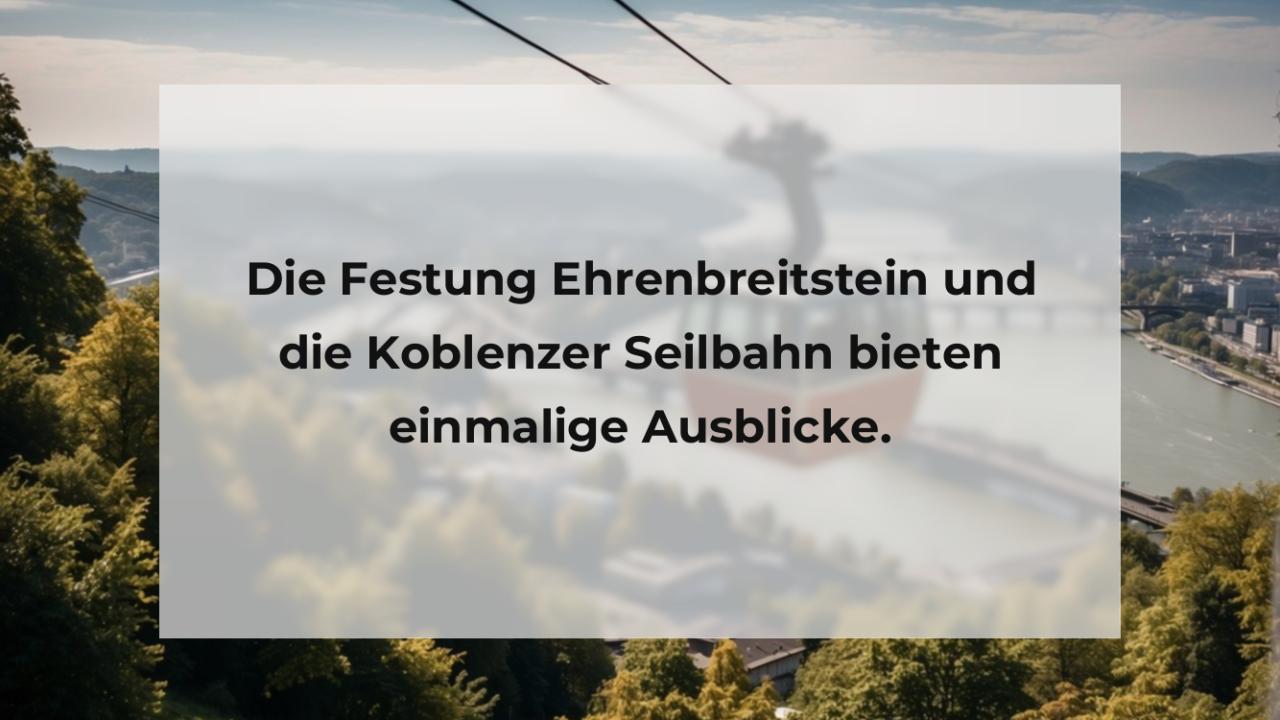 Die Festung Ehrenbreitstein und die Koblenzer Seilbahn bieten einmalige Ausblicke.