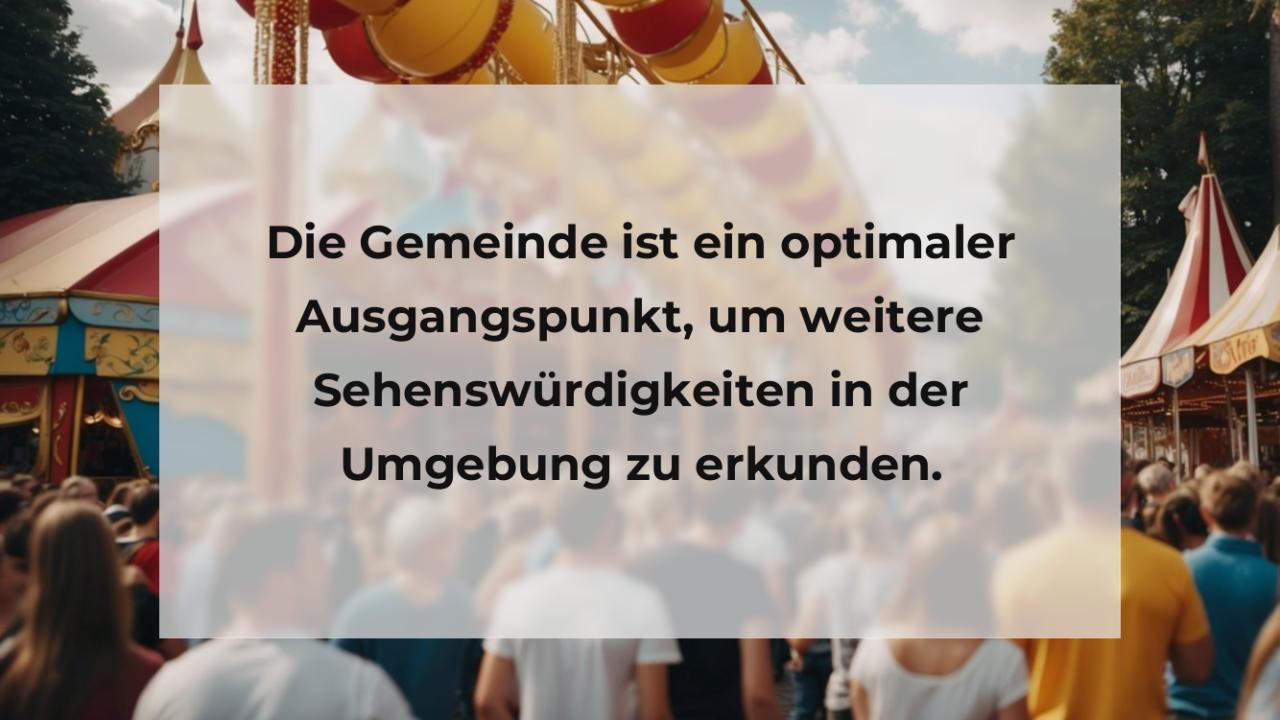 Die Gemeinde ist ein optimaler Ausgangspunkt, um weitere Sehenswürdigkeiten in der Umgebung zu erkunden.