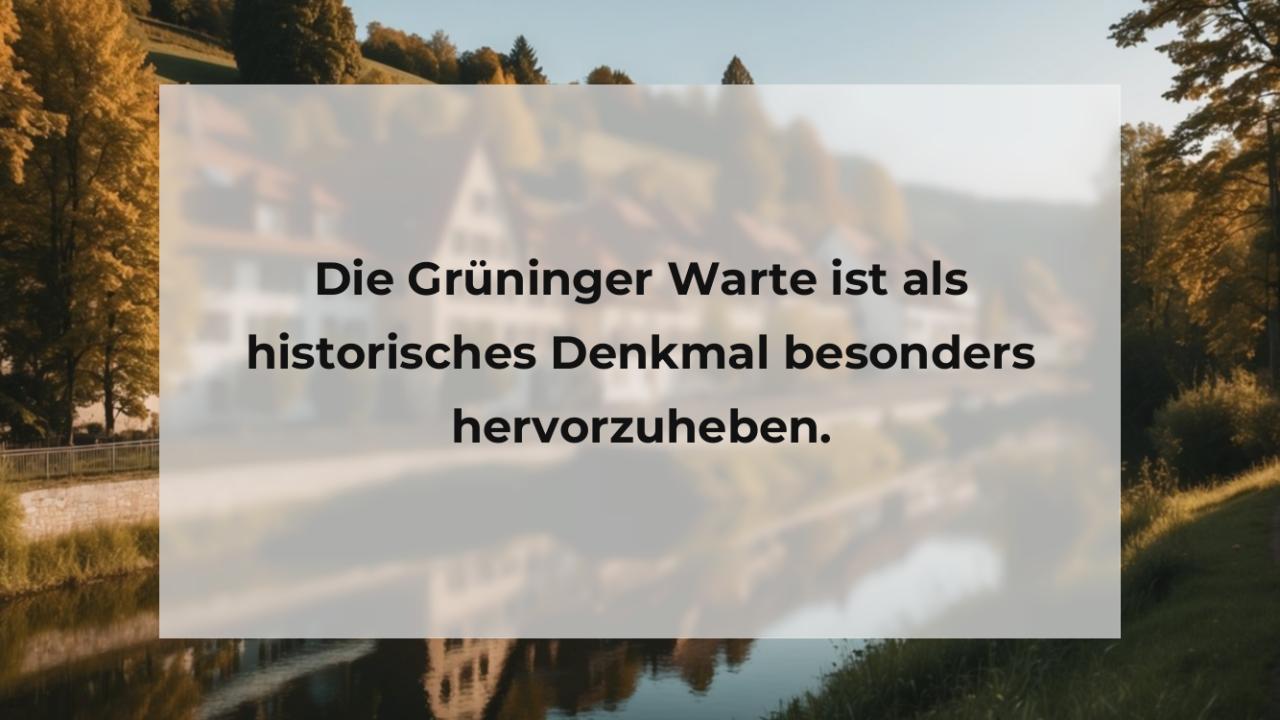 Die Grüninger Warte ist als historisches Denkmal besonders hervorzuheben.