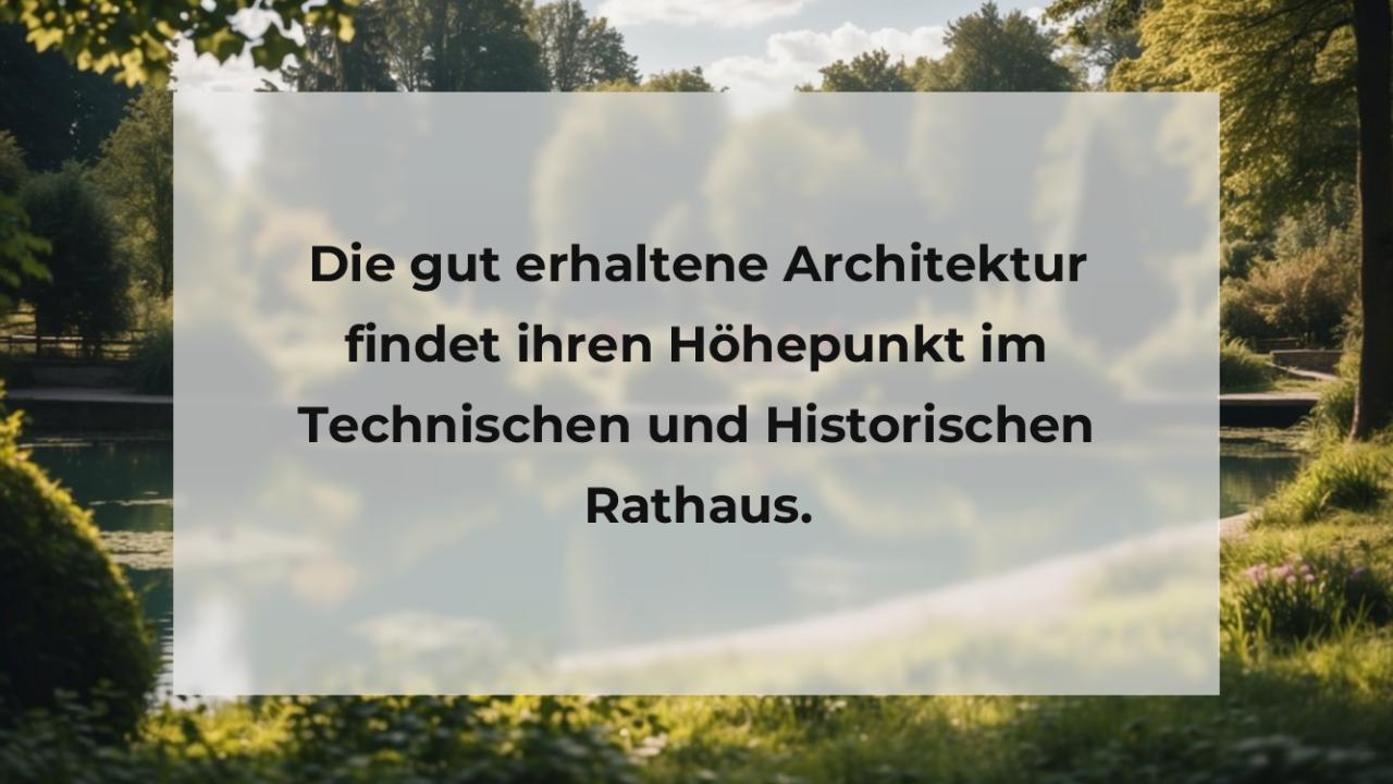 Die gut erhaltene Architektur findet ihren Höhepunkt im Technischen und Historischen Rathaus.