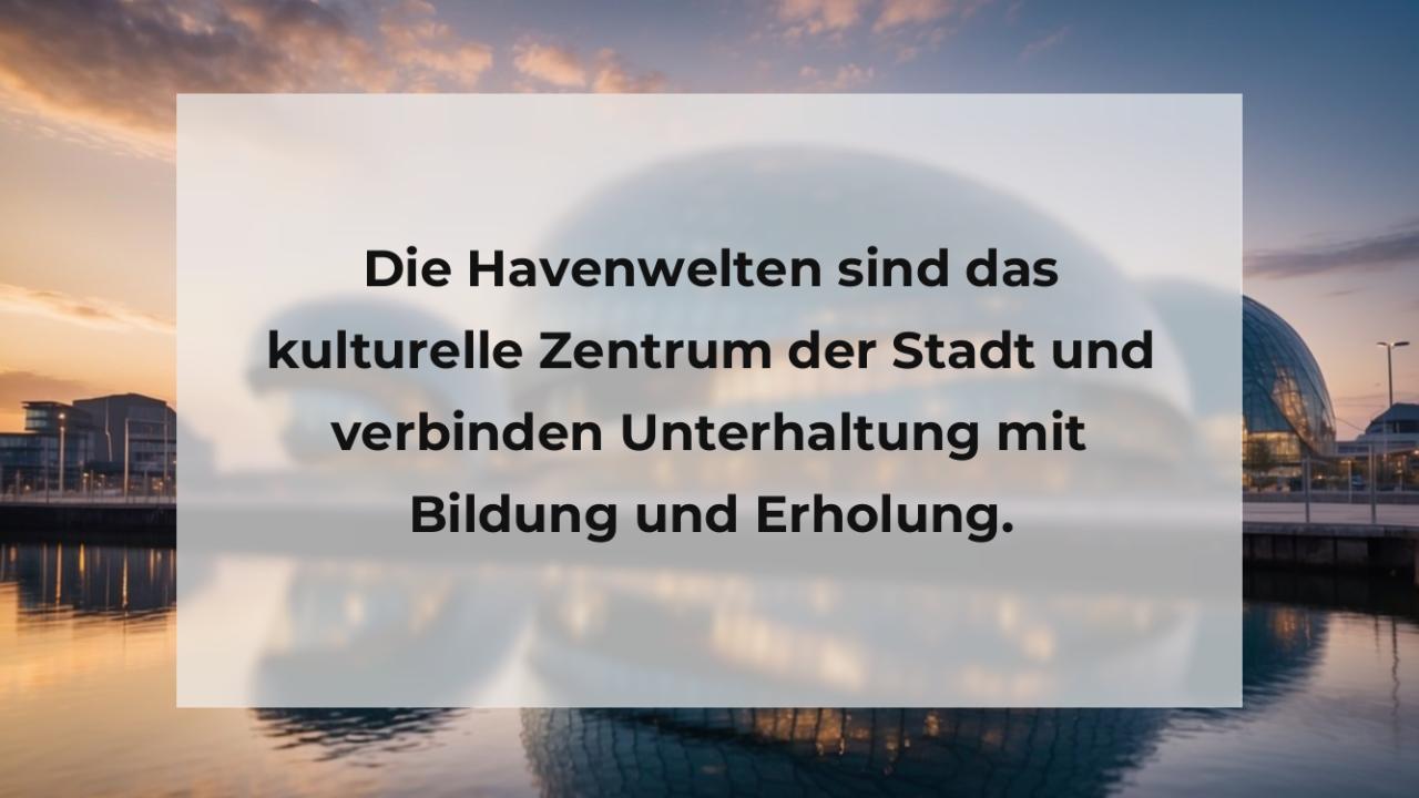 Die Havenwelten sind das kulturelle Zentrum der Stadt und verbinden Unterhaltung mit Bildung und Erholung.