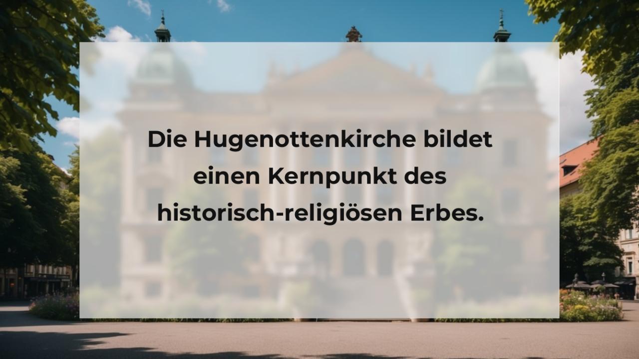 Die Hugenottenkirche bildet einen Kernpunkt des historisch-religiösen Erbes.