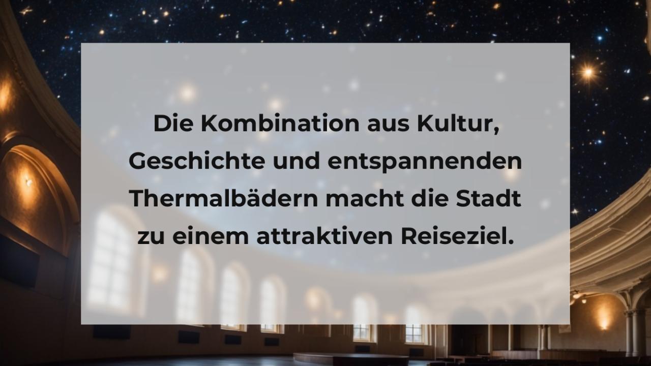 Die Kombination aus Kultur, Geschichte und entspannenden Thermalbädern macht die Stadt zu einem attraktiven Reiseziel.