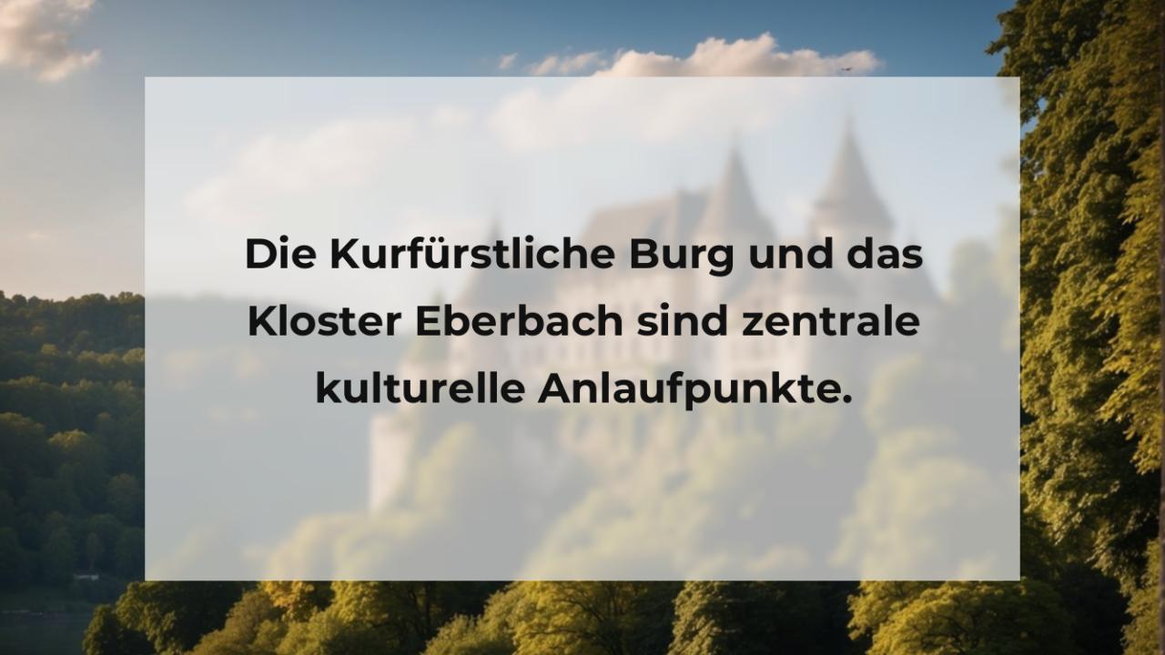 Die Kurfürstliche Burg und das Kloster Eberbach sind zentrale kulturelle Anlaufpunkte.