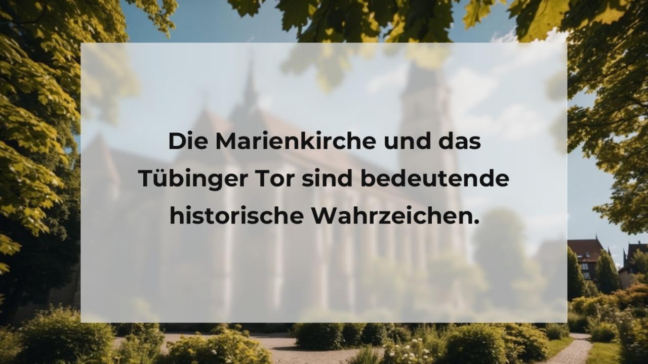 Die Marienkirche und das Tübinger Tor sind bedeutende historische Wahrzeichen.