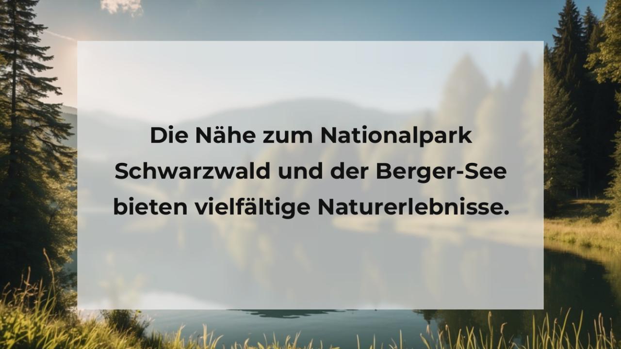 Die Nähe zum Nationalpark Schwarzwald und der Berger-See bieten vielfältige Naturerlebnisse.