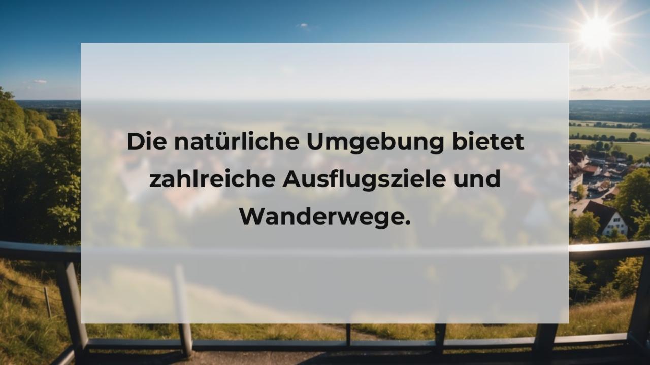 Die natürliche Umgebung bietet zahlreiche Ausflugsziele und Wanderwege.