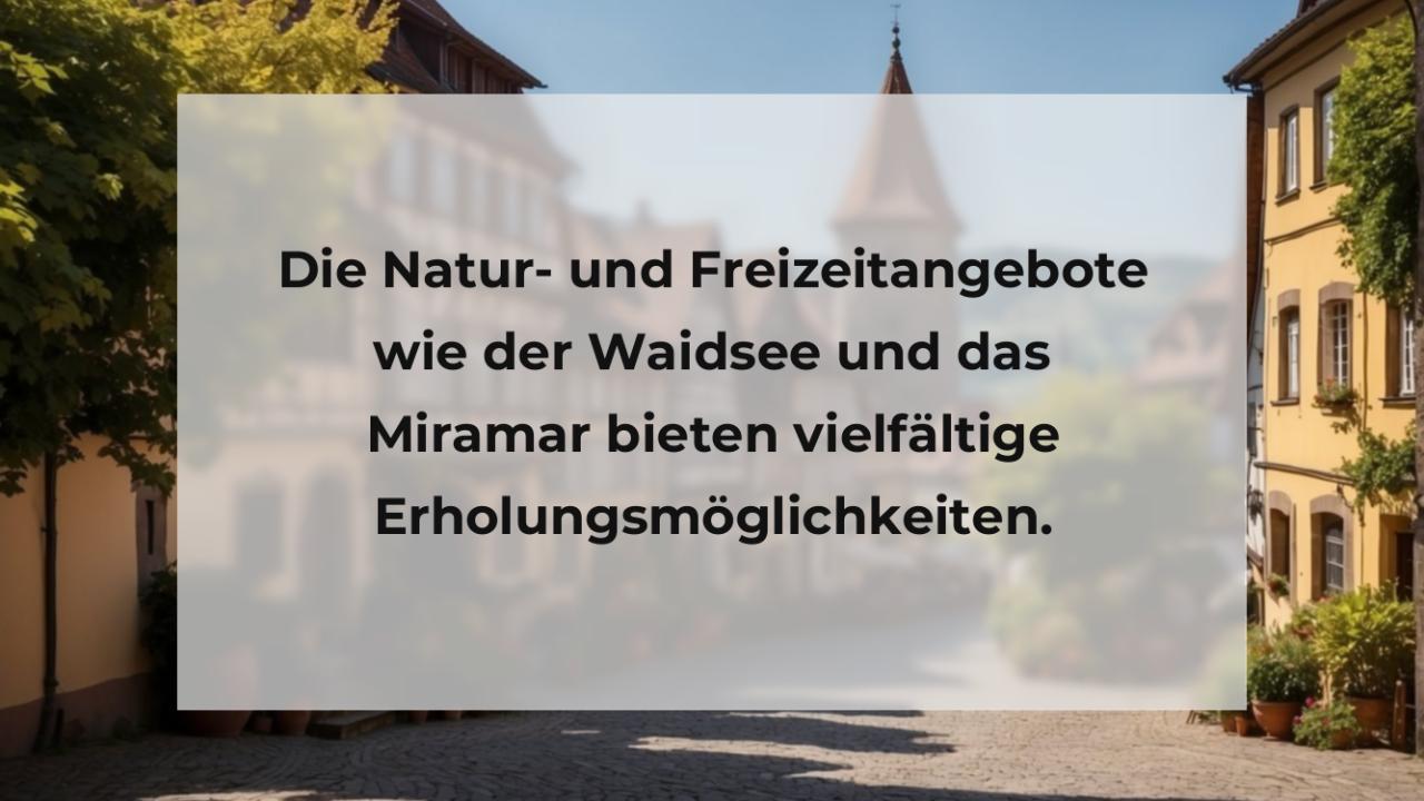 Die Natur- und Freizeitangebote wie der Waidsee und das Miramar bieten vielfältige Erholungsmöglichkeiten.