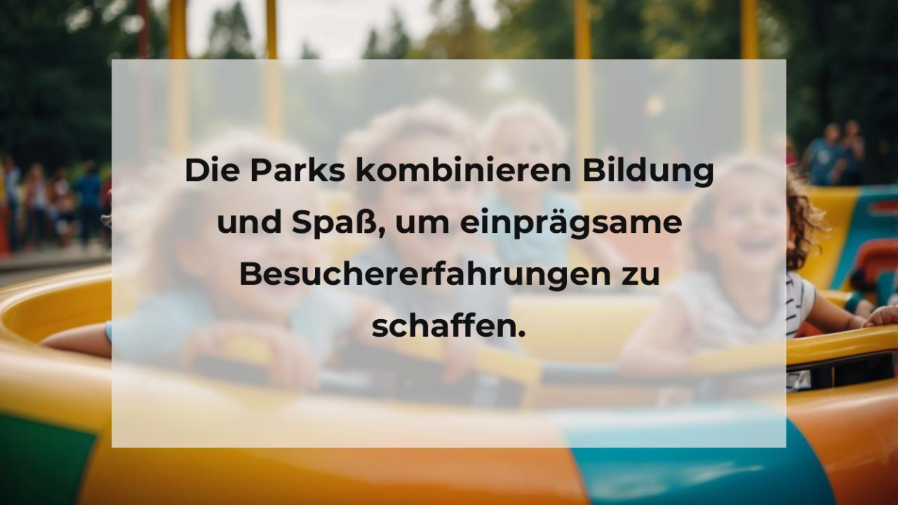 Die Parks kombinieren Bildung und Spaß, um einprägsame Besuchererfahrungen zu schaffen.