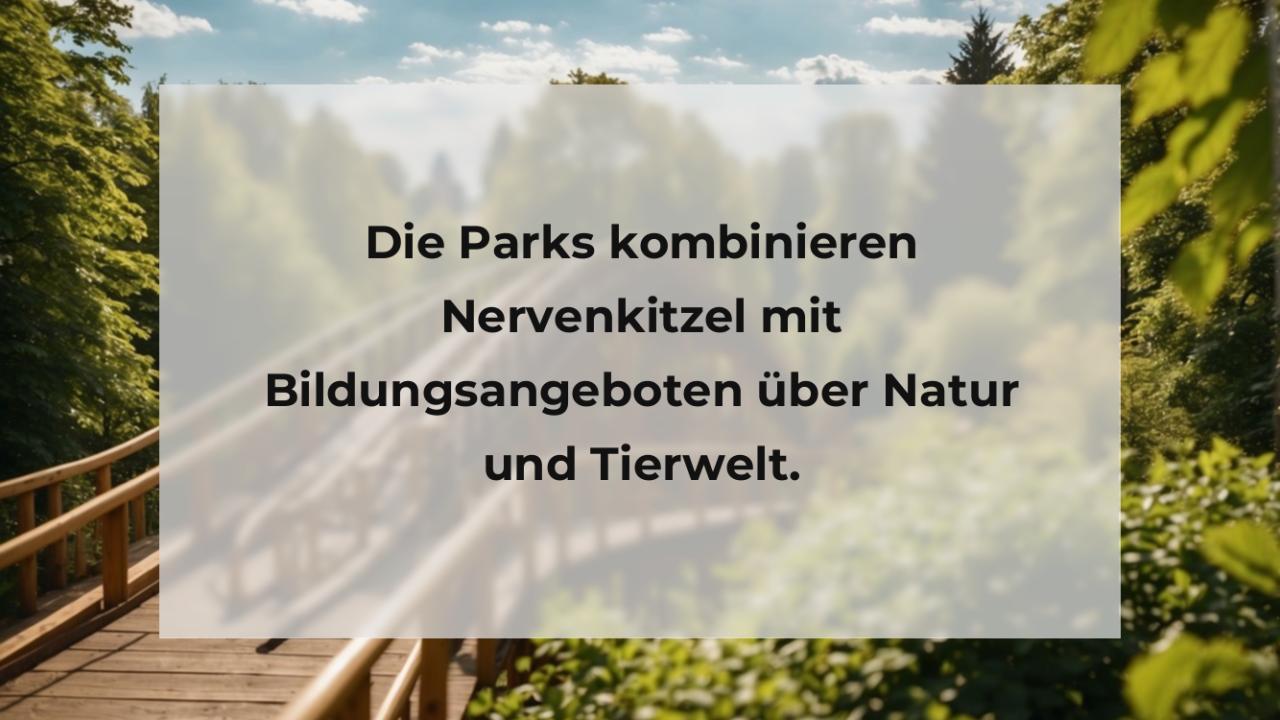 Die Parks kombinieren Nervenkitzel mit Bildungsangeboten über Natur und Tierwelt.