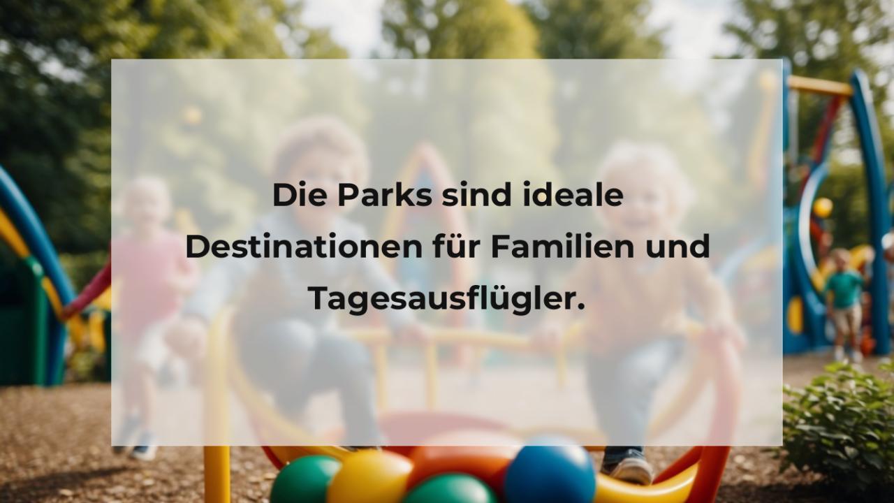 Die Parks sind ideale Destinationen für Familien und Tagesausflügler.