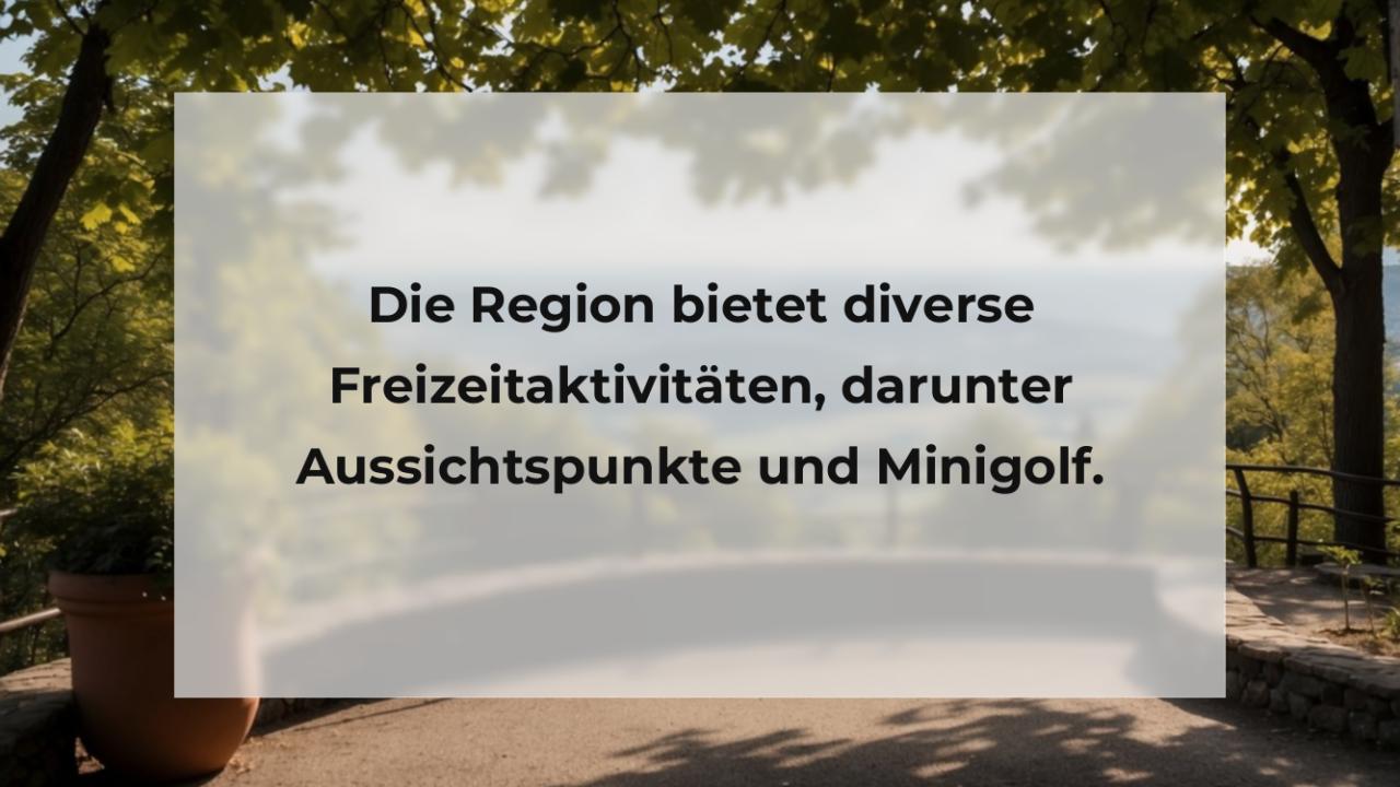 Die Region bietet diverse Freizeitaktivitäten, darunter Aussichtspunkte und Minigolf.