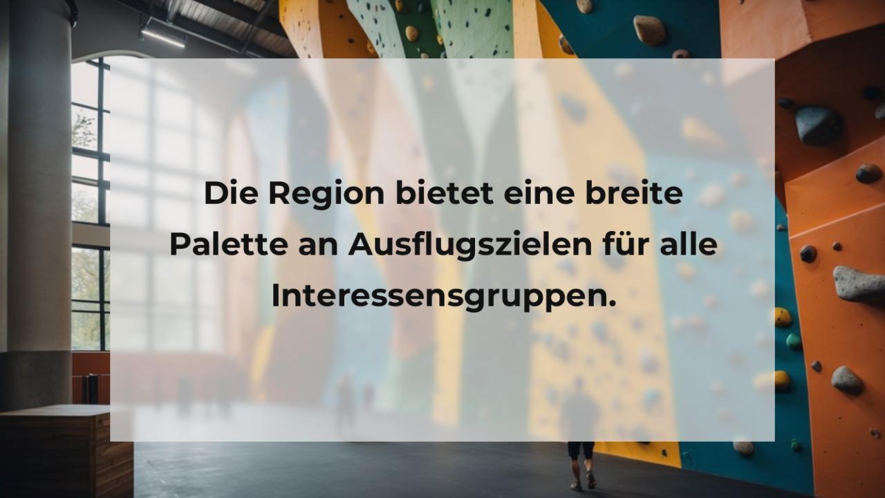 Die Region bietet eine breite Palette an Ausflugszielen für alle Interessensgruppen.