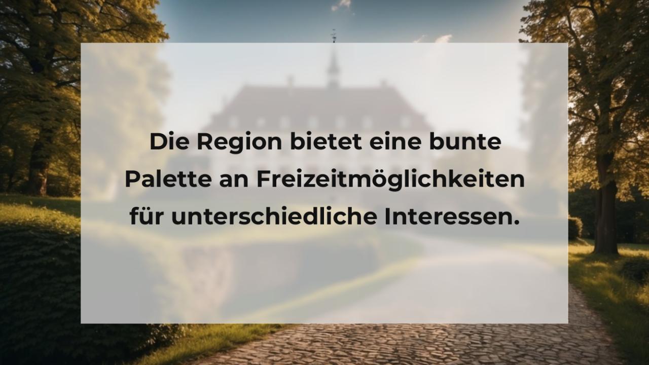 Die Region bietet eine bunte Palette an Freizeitmöglichkeiten für unterschiedliche Interessen.