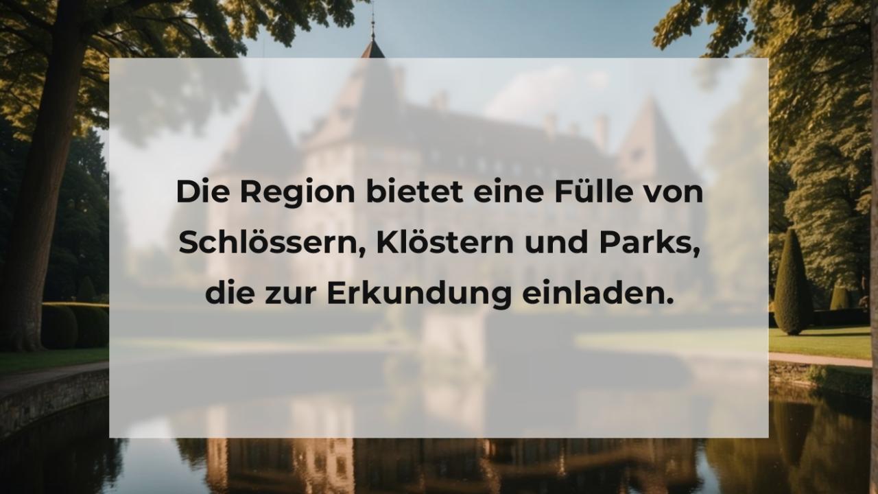 Die Region bietet eine Fülle von Schlössern, Klöstern und Parks, die zur Erkundung einladen.