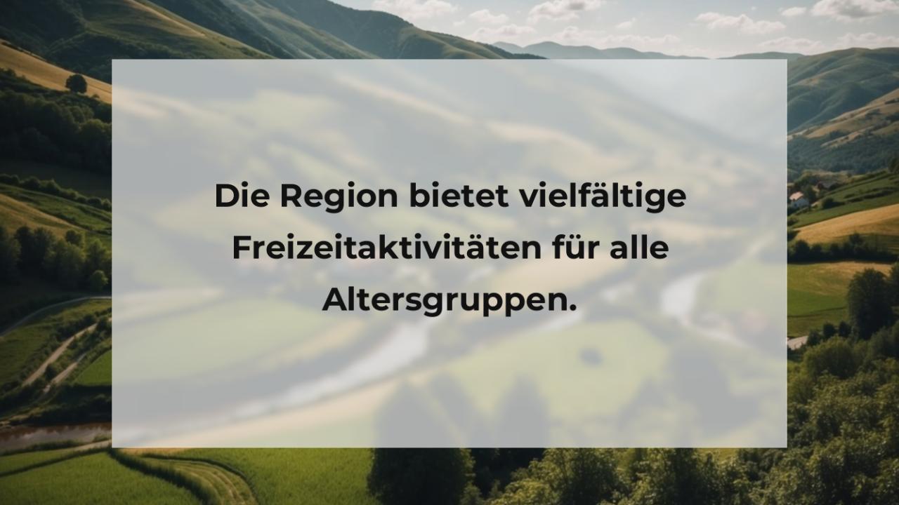 Die Region bietet vielfältige Freizeitaktivitäten für alle Altersgruppen.