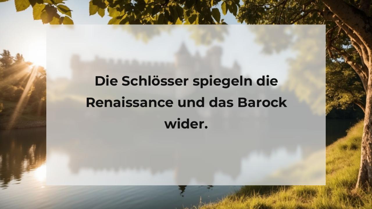 Die Schlösser spiegeln die Renaissance und das Barock wider.