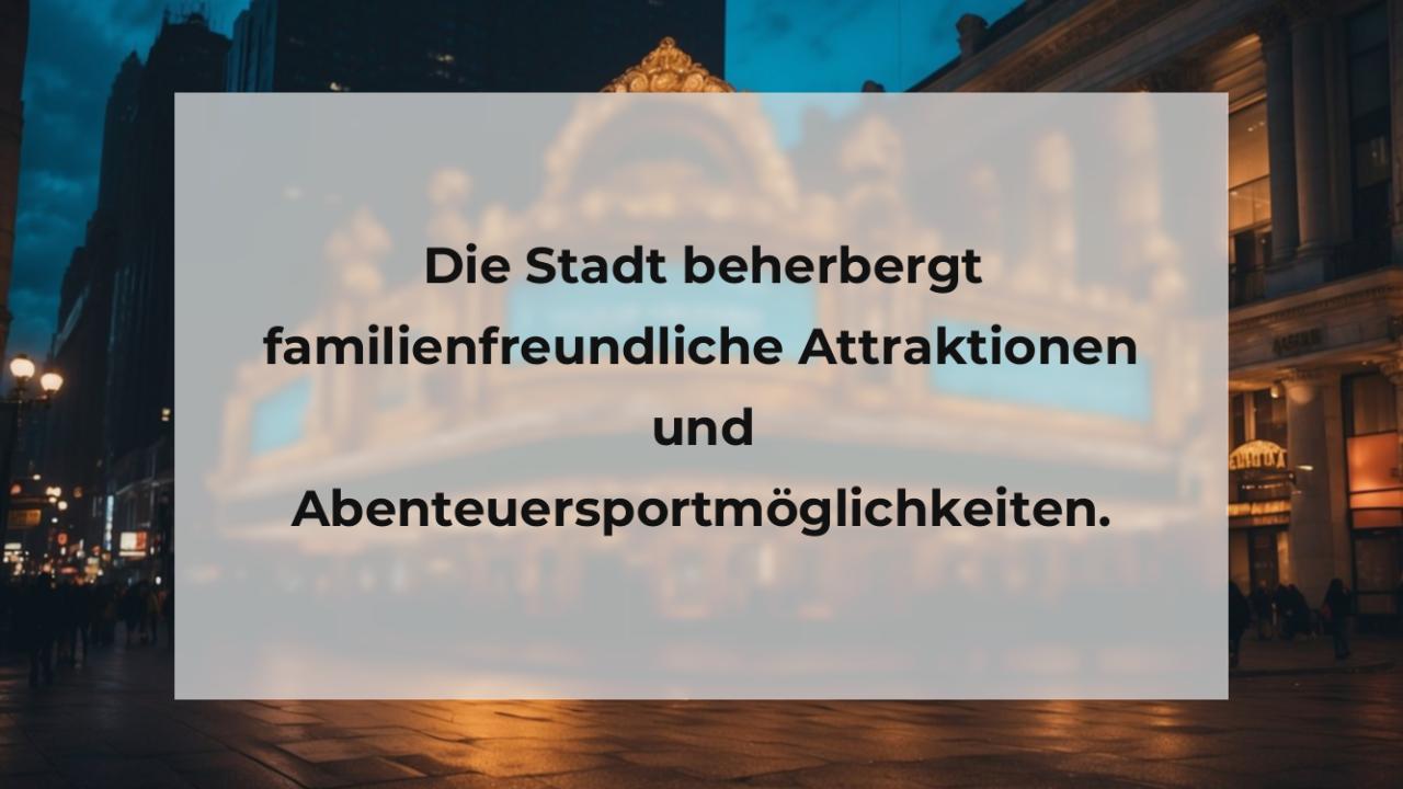 Die Stadt beherbergt familienfreundliche Attraktionen und Abenteuersportmöglichkeiten.