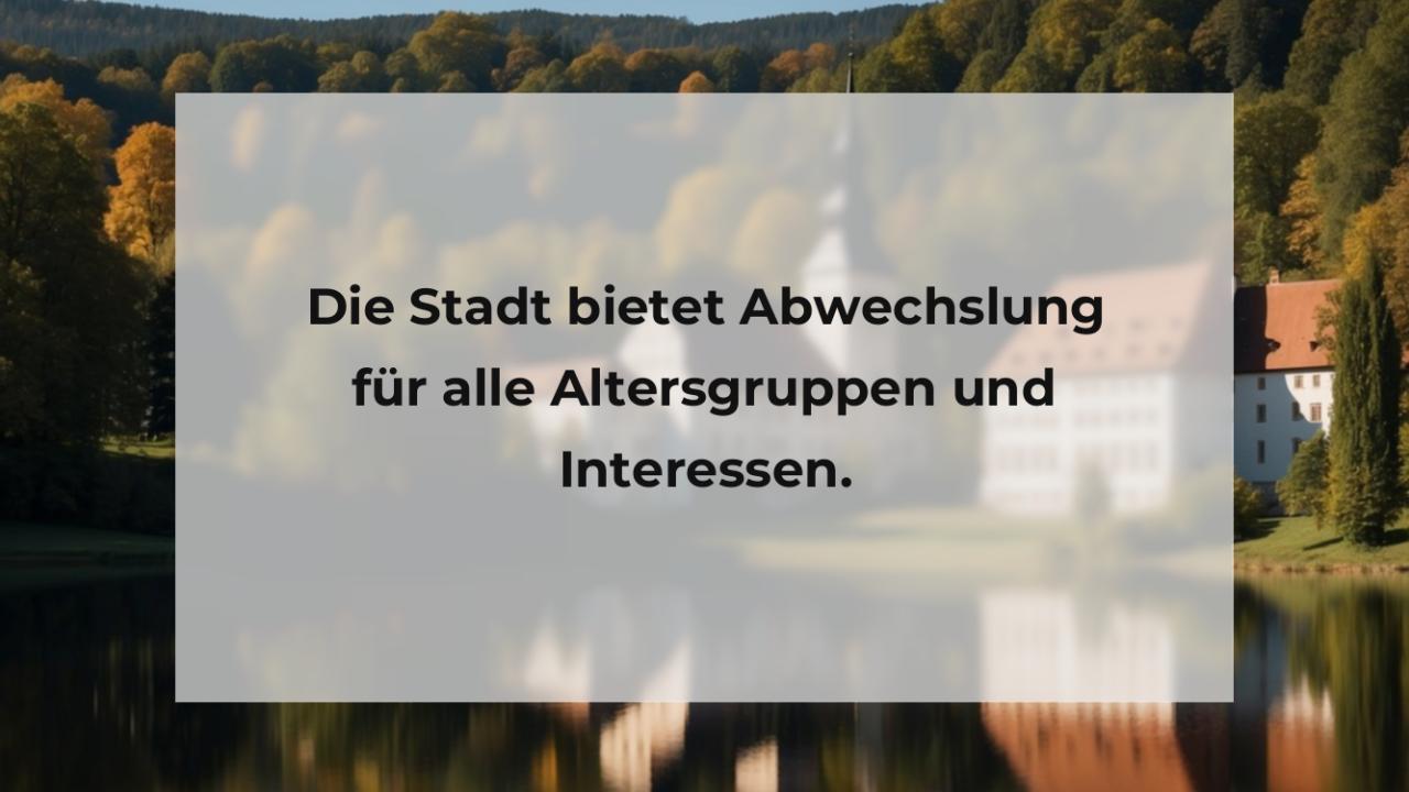 Die Stadt bietet Abwechslung für alle Altersgruppen und Interessen.