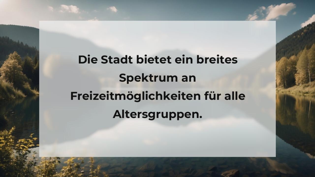 Die Stadt bietet ein breites Spektrum an Freizeitmöglichkeiten für alle Altersgruppen.