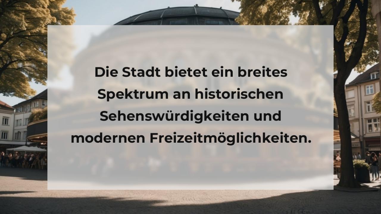 Die Stadt bietet ein breites Spektrum an historischen Sehenswürdigkeiten und modernen Freizeitmöglichkeiten.