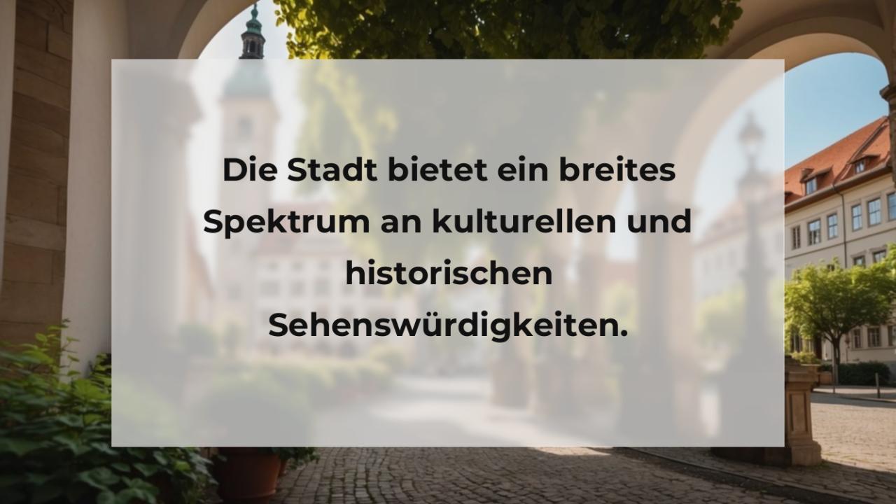 Die Stadt bietet ein breites Spektrum an kulturellen und historischen Sehenswürdigkeiten.