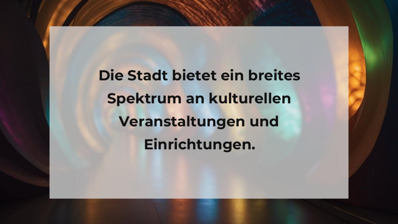 Die Stadt bietet ein breites Spektrum an kulturellen Veranstaltungen und Einrichtungen.