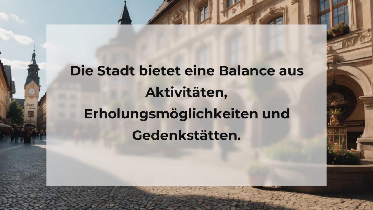 Die Stadt bietet eine Balance aus Aktivitäten, Erholungsmöglichkeiten und Gedenkstätten.