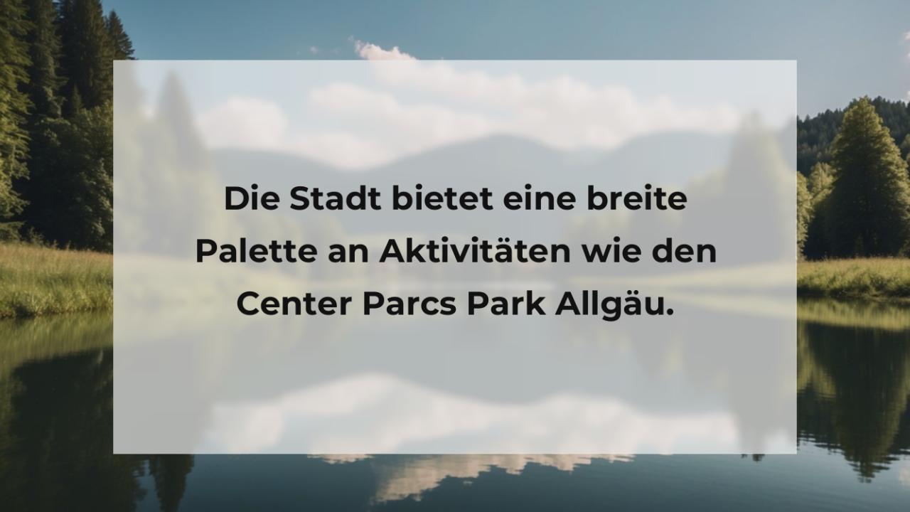 Die Stadt bietet eine breite Palette an Aktivitäten wie den Center Parcs Park Allgäu.