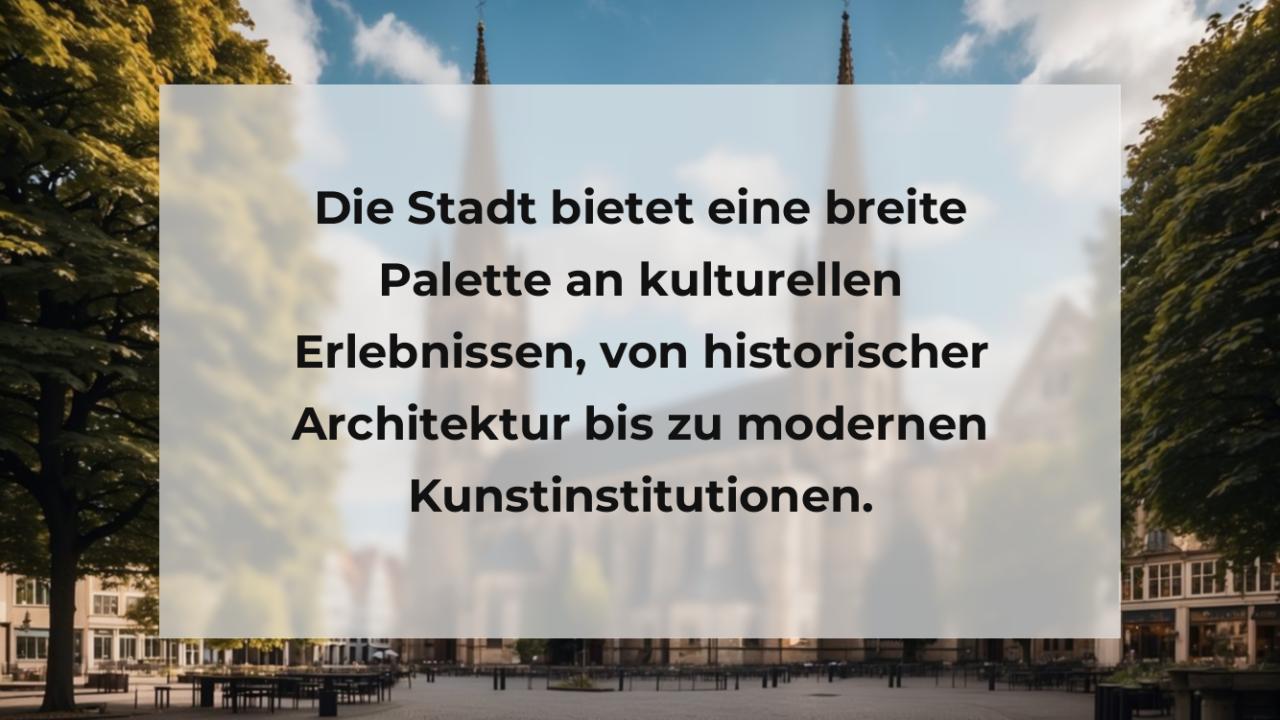 Die Stadt bietet eine breite Palette an kulturellen Erlebnissen, von historischer Architektur bis zu modernen Kunstinstitutionen.