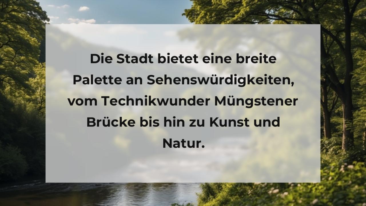 Die Stadt bietet eine breite Palette an Sehenswürdigkeiten, vom Technikwunder Müngstener Brücke bis hin zu Kunst und Natur.