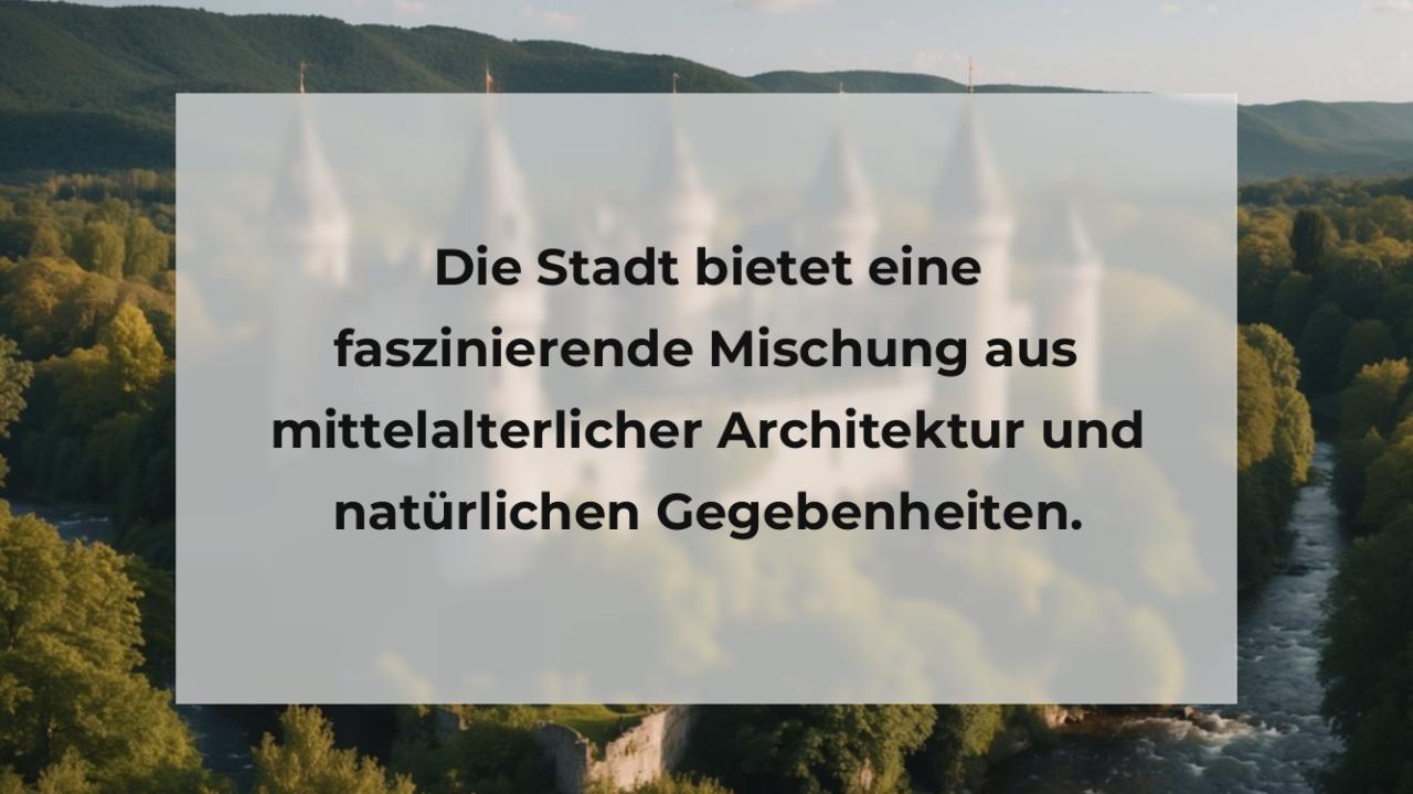 Die Stadt bietet eine faszinierende Mischung aus mittelalterlicher Architektur und natürlichen Gegebenheiten.