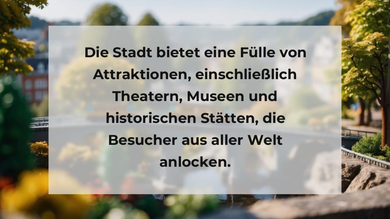 Die Stadt bietet eine Fülle von Attraktionen, einschließlich Theatern, Museen und historischen Stätten, die Besucher aus aller Welt anlocken.