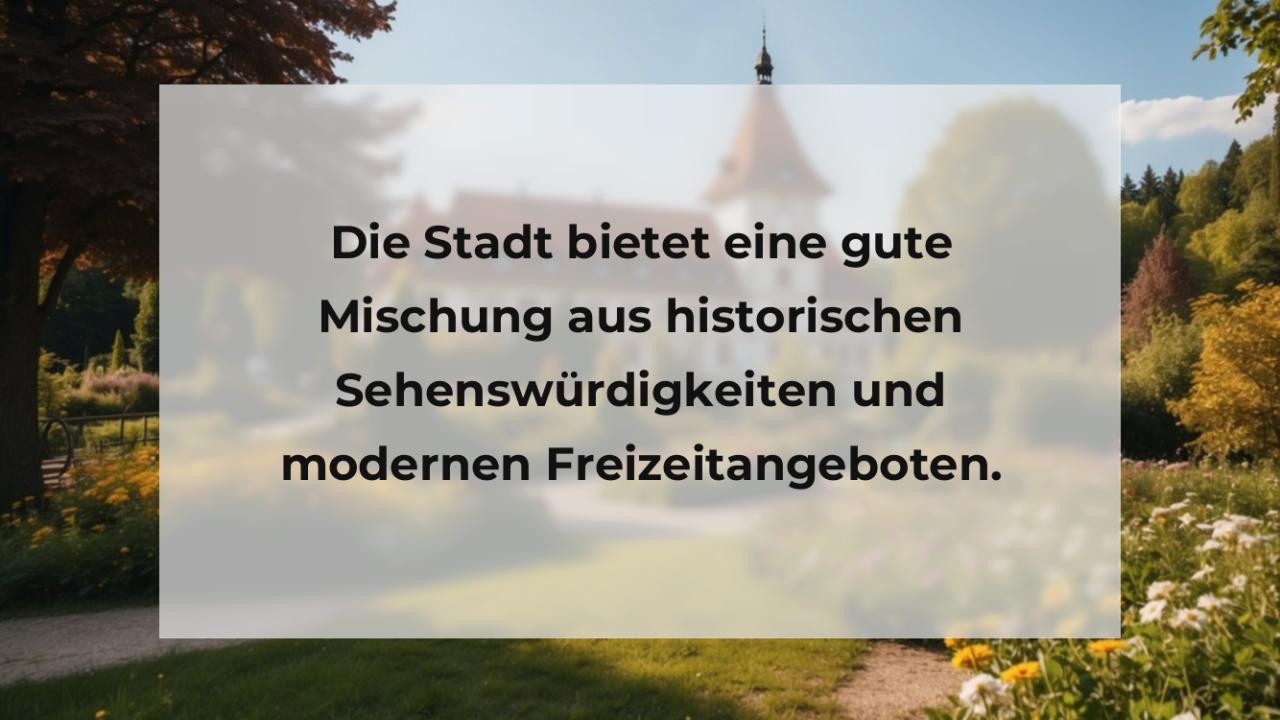 Die Stadt bietet eine gute Mischung aus historischen Sehenswürdigkeiten und modernen Freizeitangeboten.